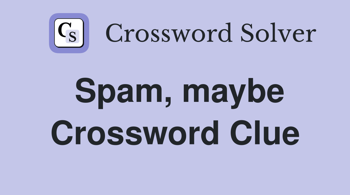 Spam, maybe Crossword Clue