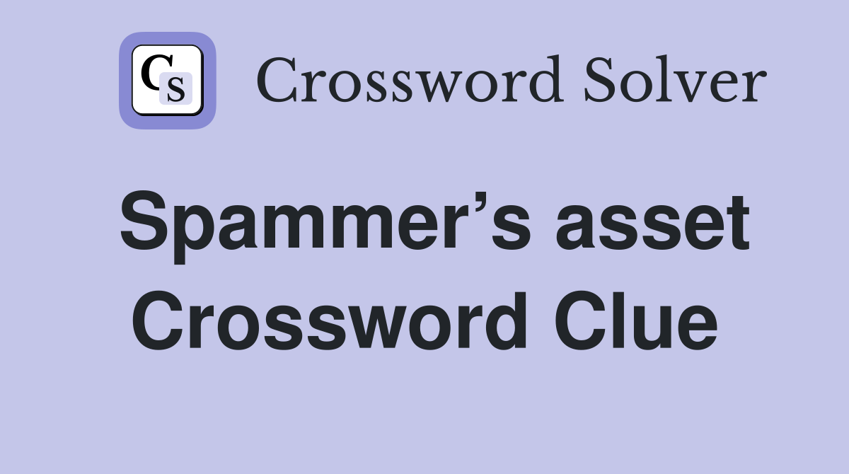 Spammer’s asset Crossword Clue