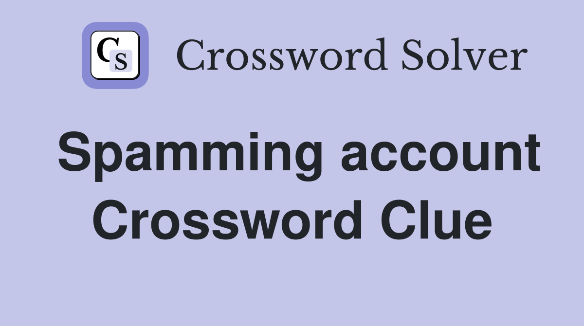 Spamming account Crossword Clue