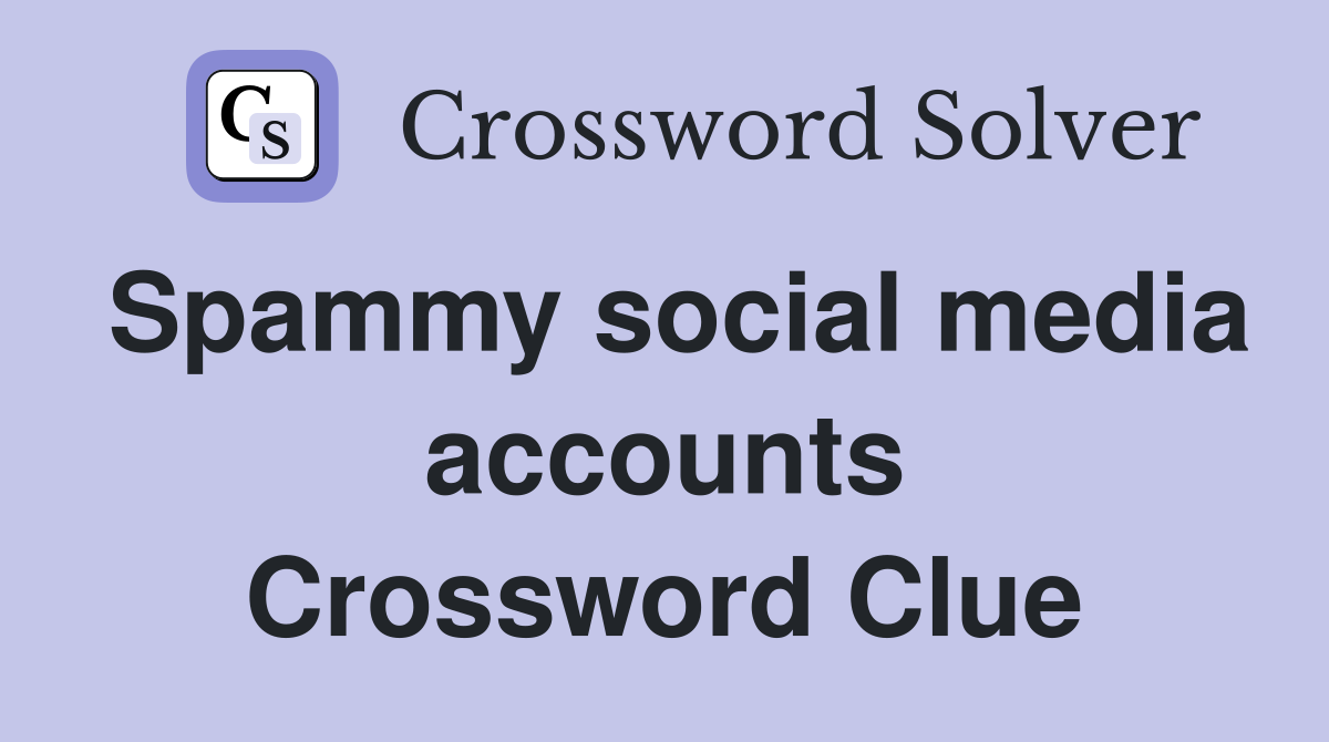 Spammy social media accounts Crossword Clue