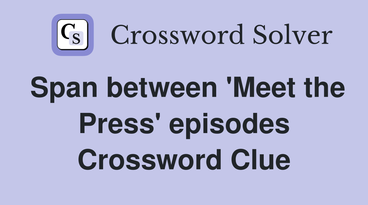 Span between 'Meet the Press' episodes Crossword Clue