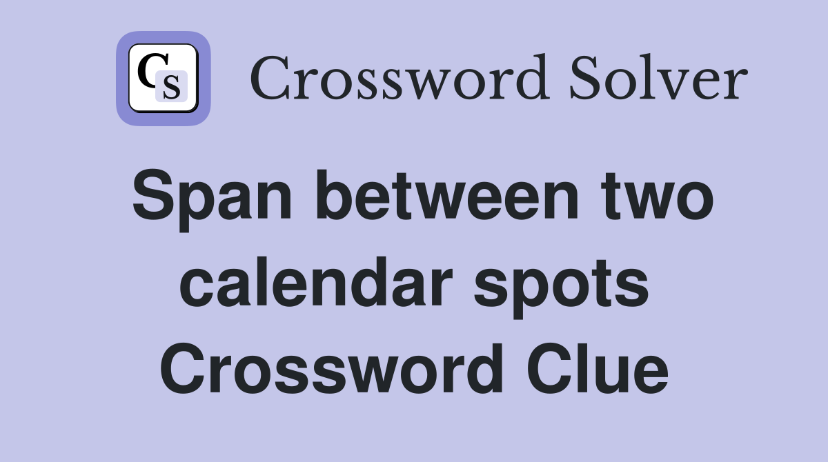 Span between two calendar spots Crossword Clue
