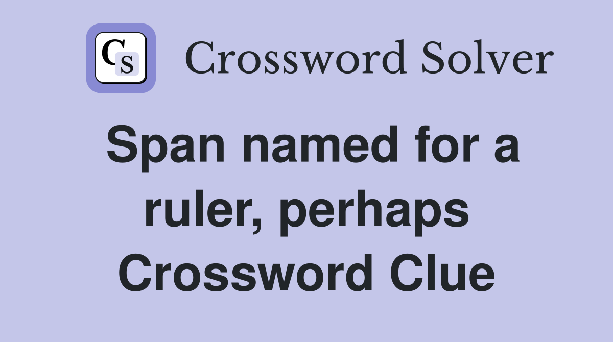 Span named for a ruler, perhaps Crossword Clue