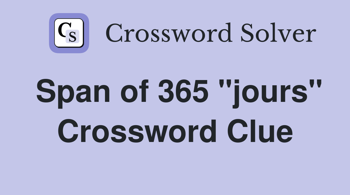 Span of 365 "jours" Crossword Clue
