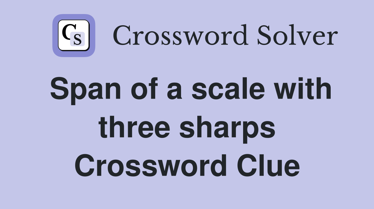Span of a scale with three sharps Crossword Clue