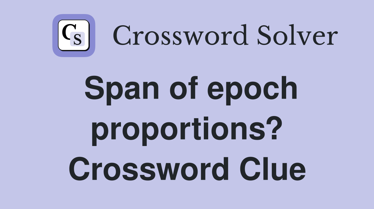 Span of epoch proportions? Crossword Clue