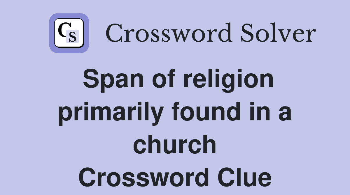 Span of religion primarily found in a church Crossword Clue