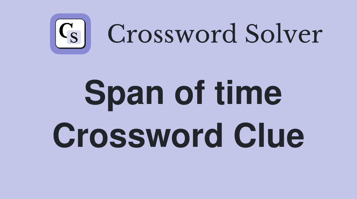 Span of time Crossword Clue
