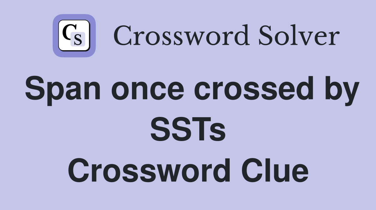 Span once crossed by SSTs Crossword Clue