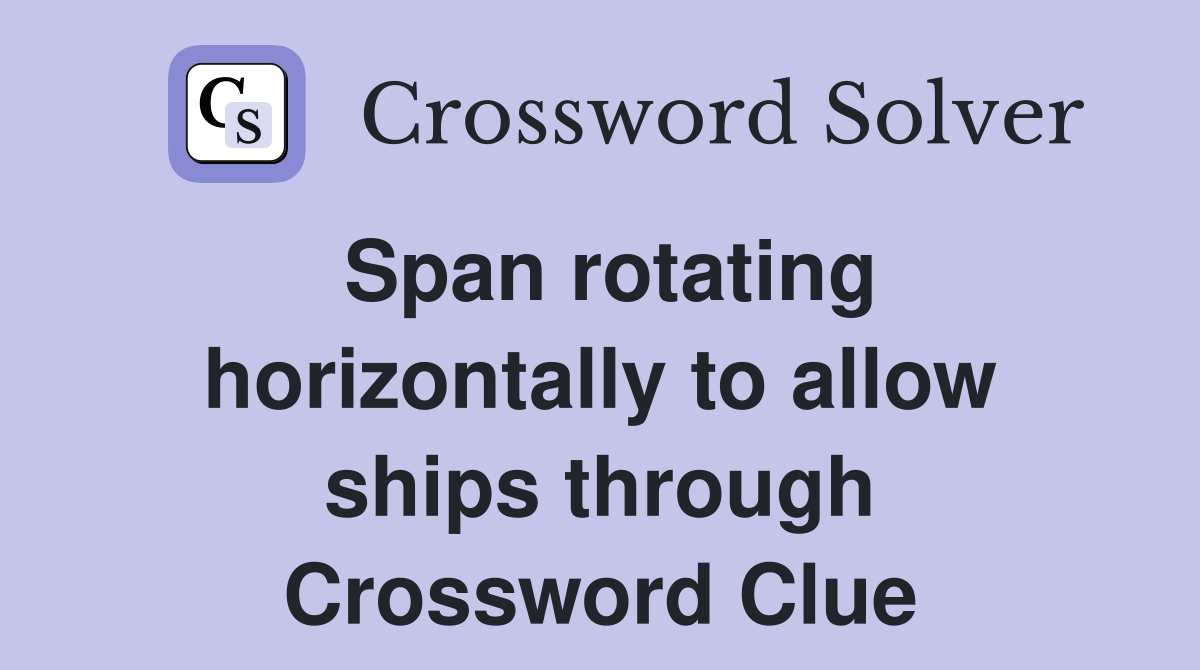 Span rotating horizontally to allow ships through Crossword Clue