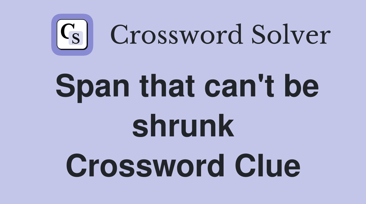 Span that can't be shrunk Crossword Clue