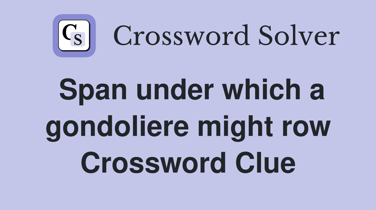 Span under which a gondoliere might row Crossword Clue