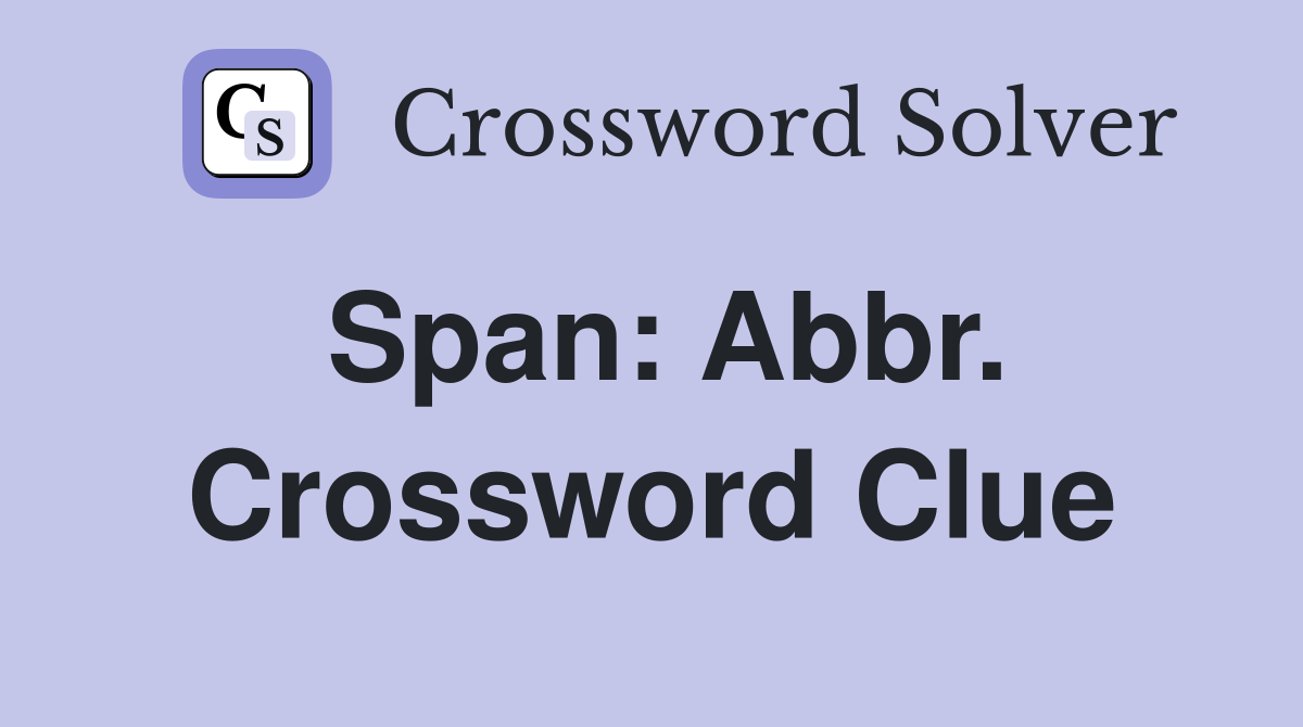 Span: Abbr. Crossword Clue