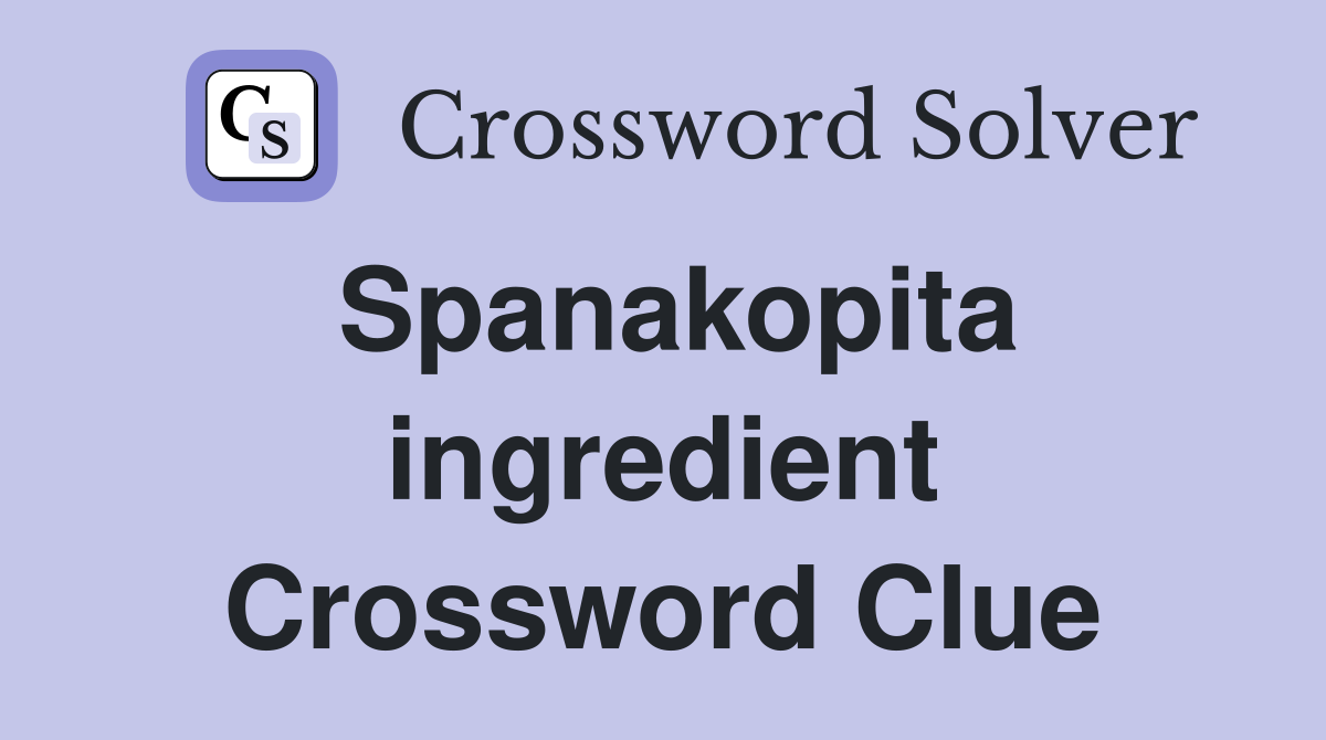 Spanakopita ingredient Crossword Clue