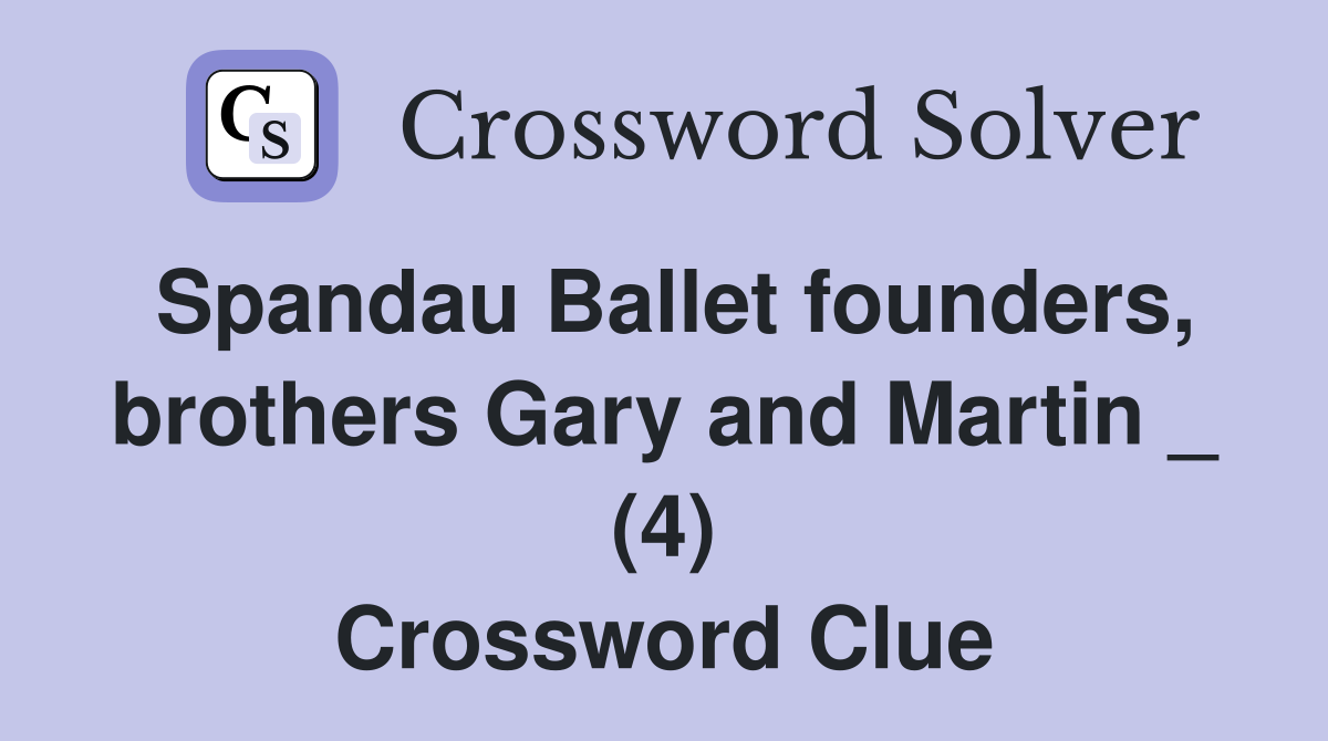 Spandau Ballet founders, brothers Gary and Martin _ (4) Crossword Clue