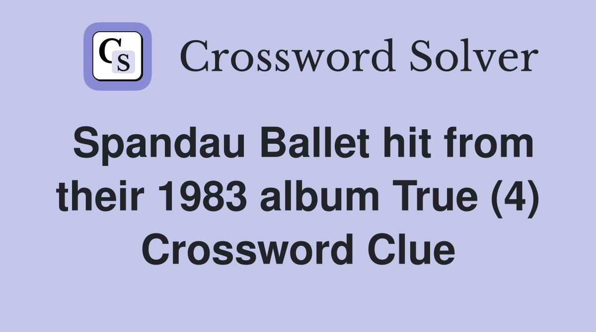 Spandau Ballet hit from their 1983 album True (4) Crossword Clue