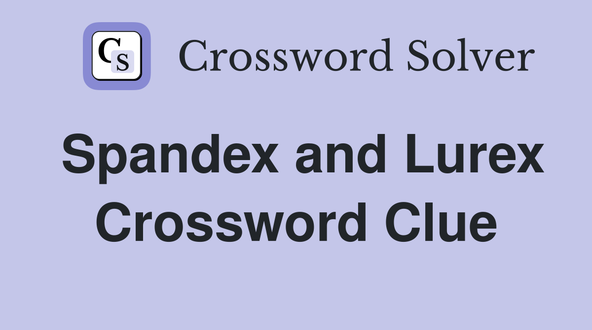 Spandex and Lurex Crossword Clue