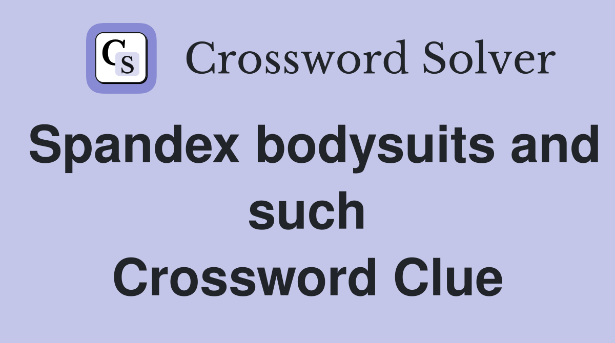 Spandex bodysuits and such Crossword Clue
