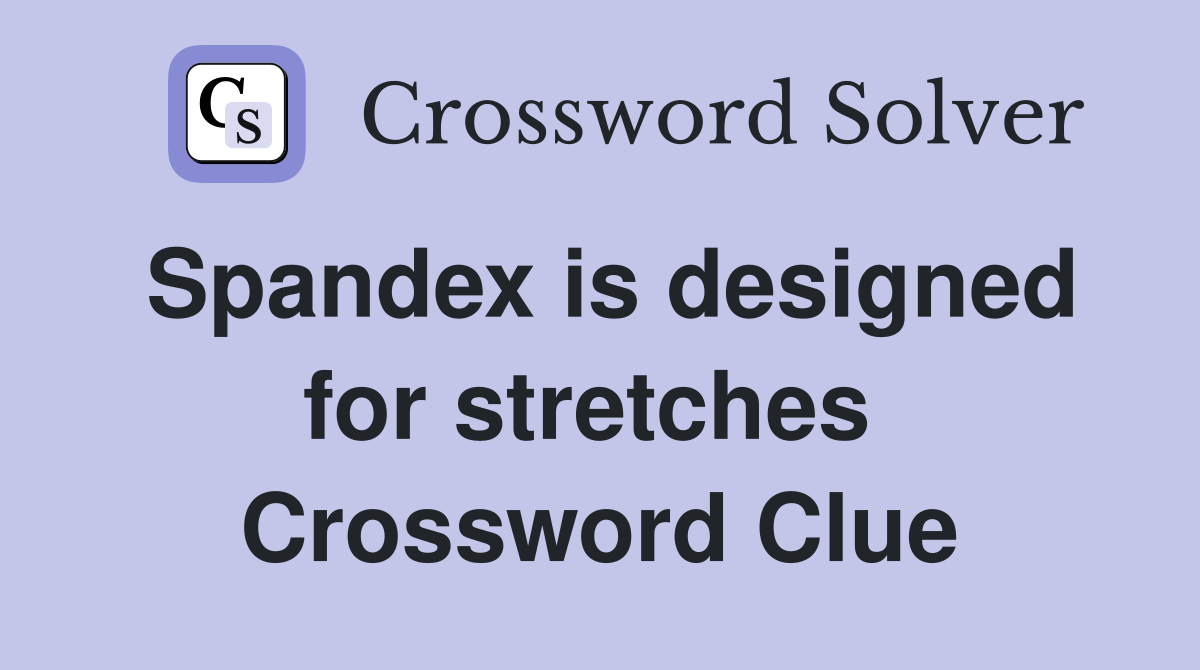 Spandex is designed for stretches  Crossword Clue