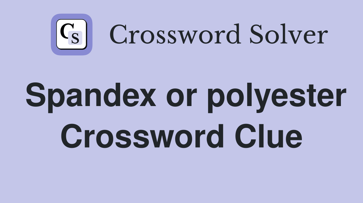 Spandex or polyester Crossword Clue