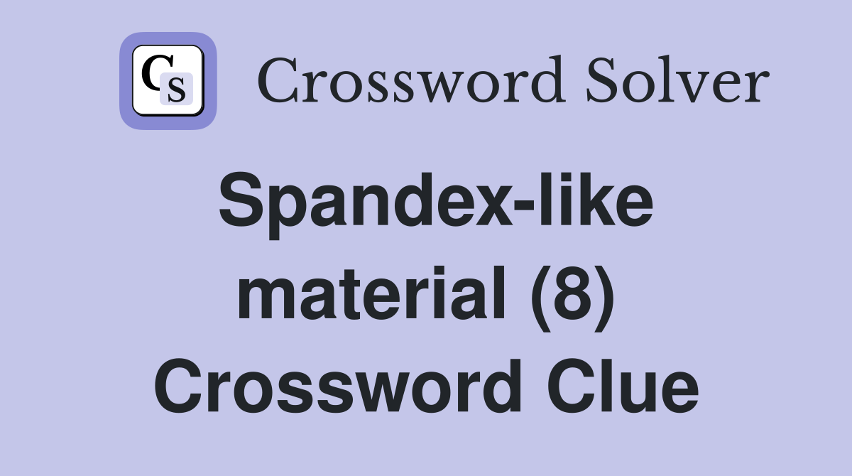 Spandex-like material (8) Crossword Clue