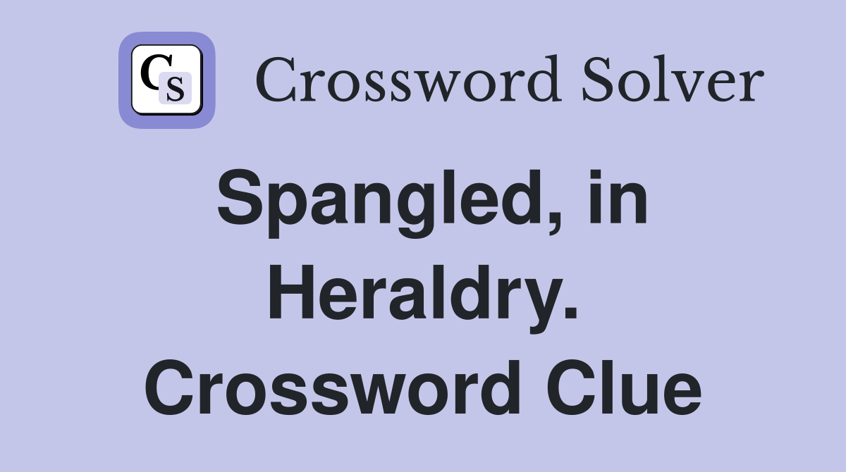 Spangled, in Heraldry. Crossword Clue