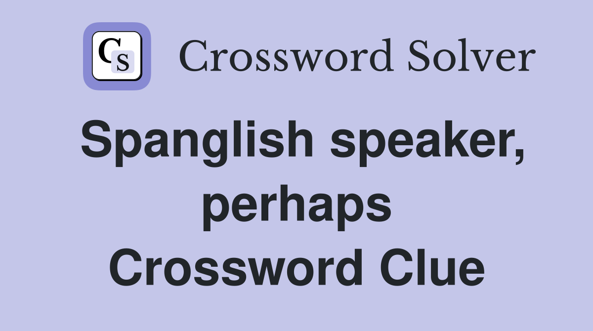 Spanglish speaker, perhaps Crossword Clue