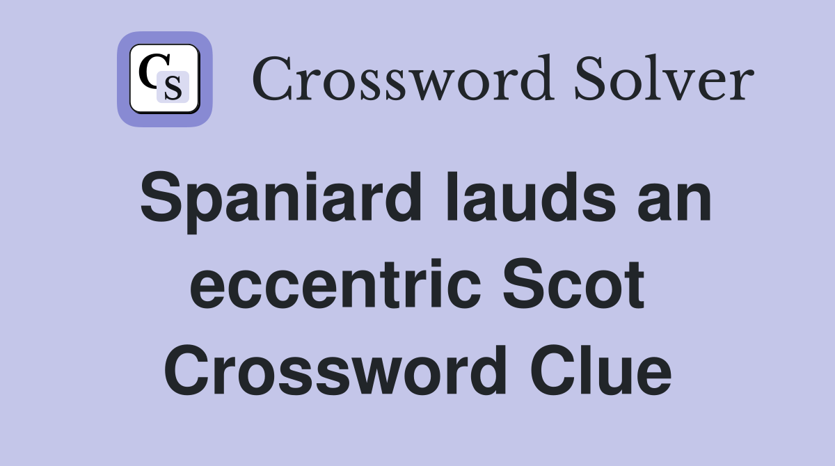Spaniard lauds an eccentric Scot Crossword Clue