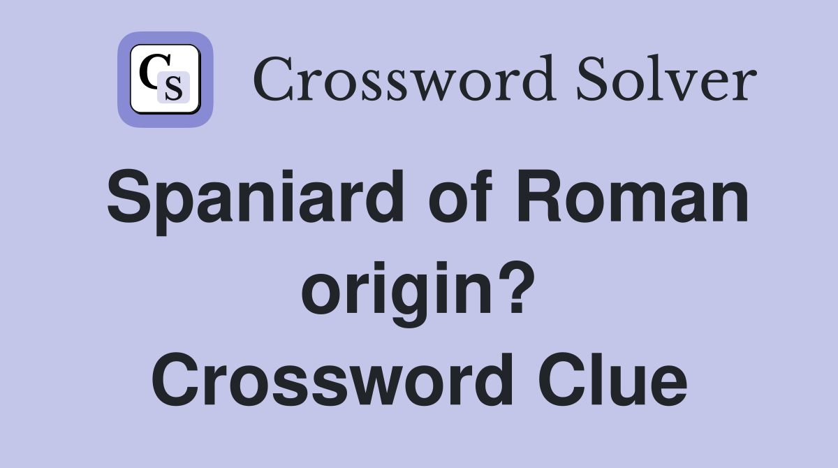 Spaniard of Roman origin? Crossword Clue