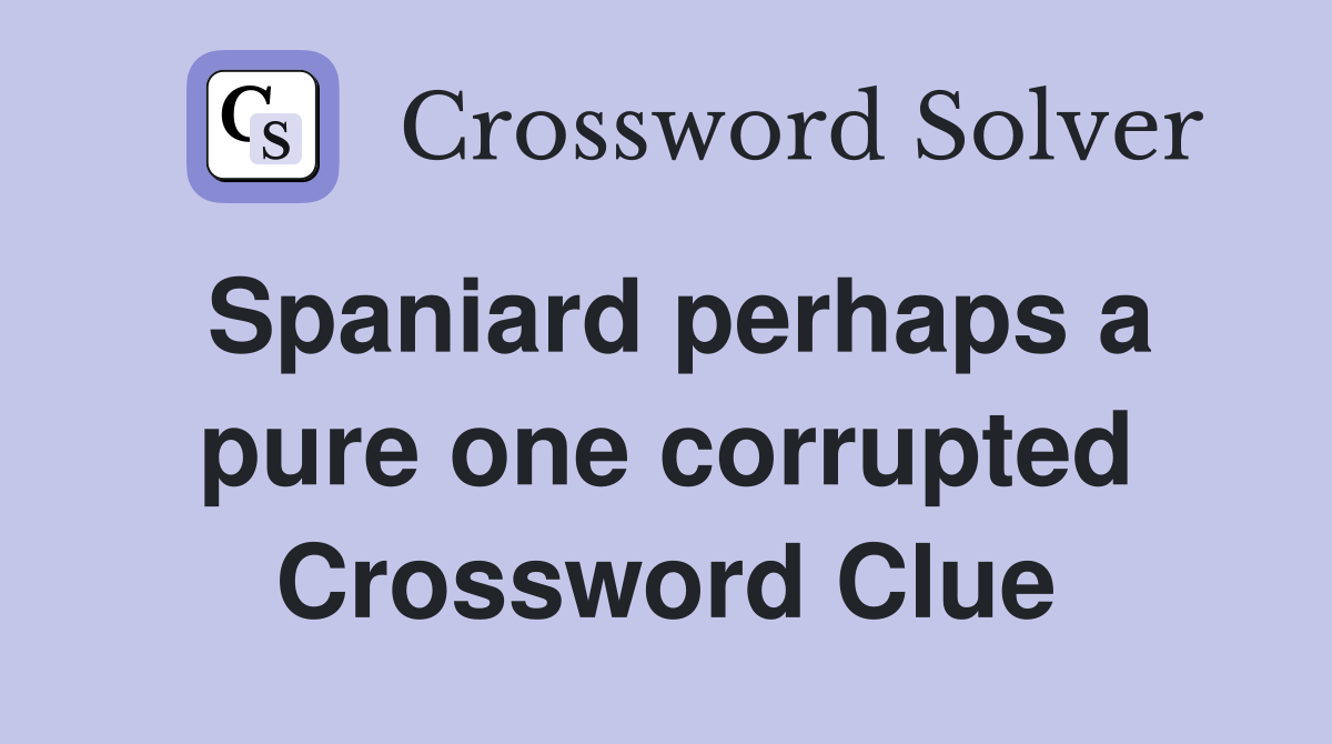 Spaniard perhaps a pure one corrupted Crossword Clue