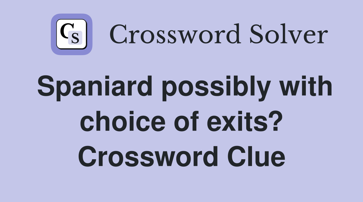 Spaniard possibly with choice of exits? Crossword Clue