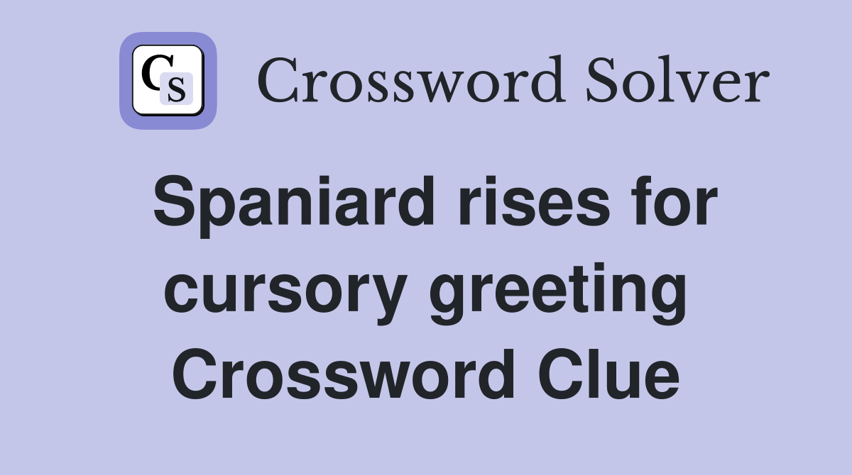 Spaniard rises for cursory greeting Crossword Clue
