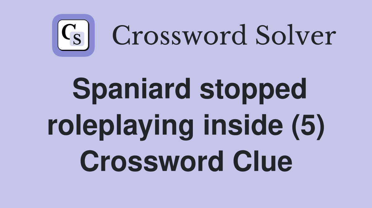Spaniard stopped roleplaying inside (5) Crossword Clue