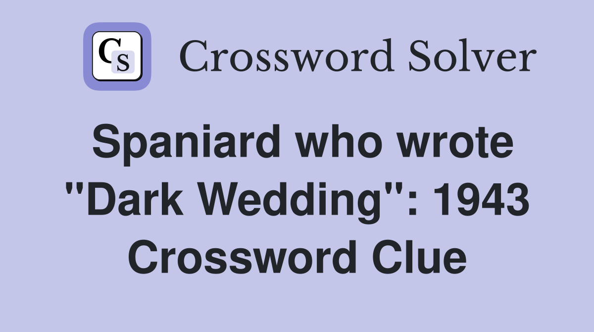 Spaniard who wrote "Dark Wedding": 1943 Crossword Clue