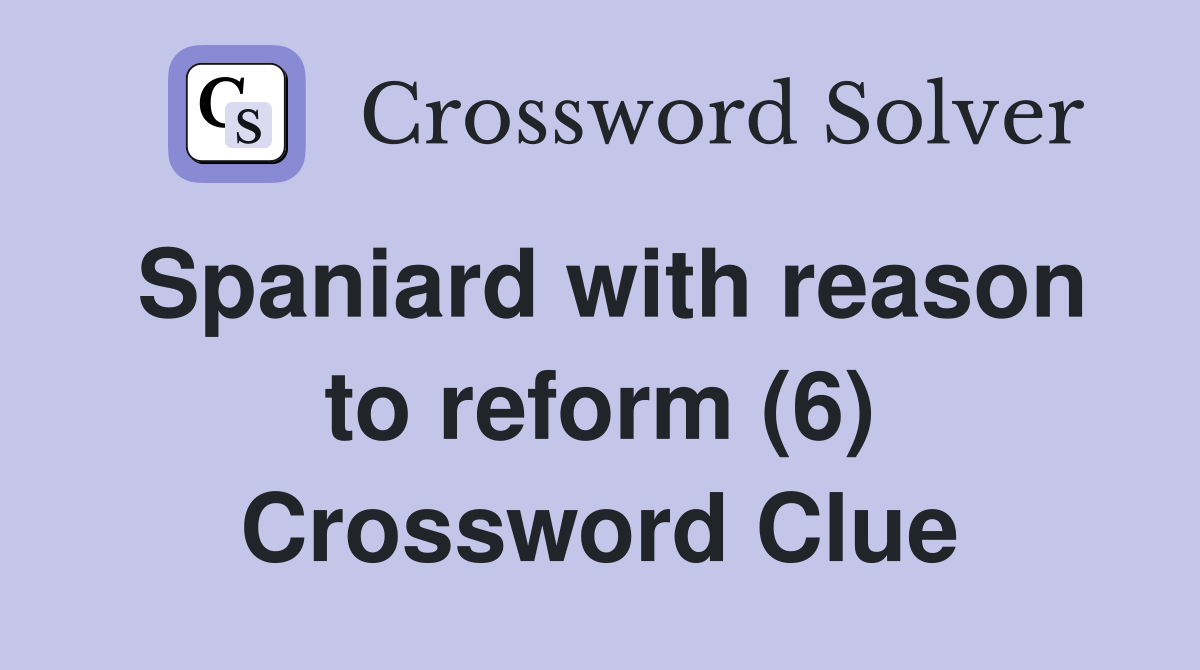 Spaniard with reason to reform (6) Crossword Clue