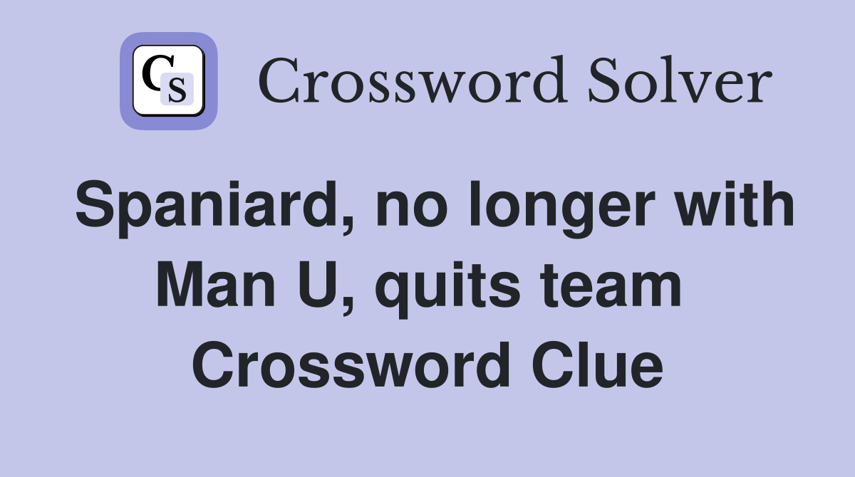 Spaniard, no longer with Man U, quits team  Crossword Clue