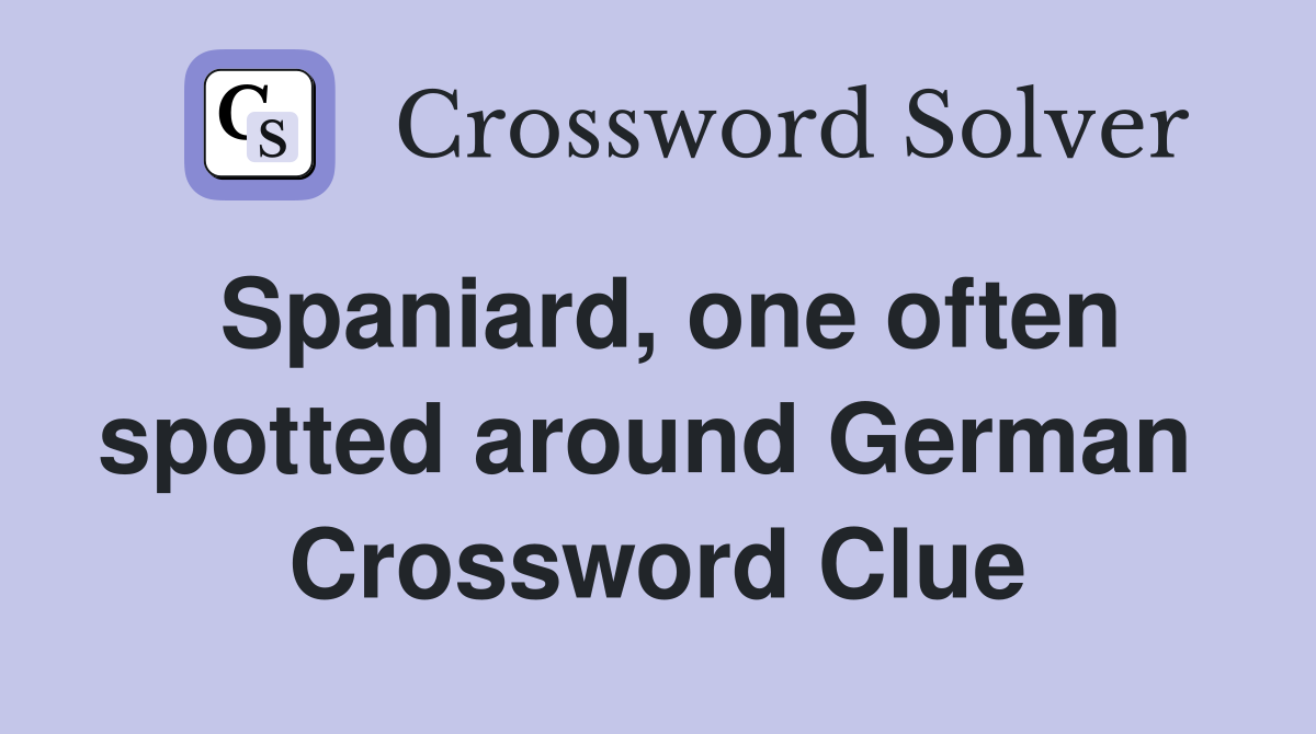 Spaniard, one often spotted around German  Crossword Clue
