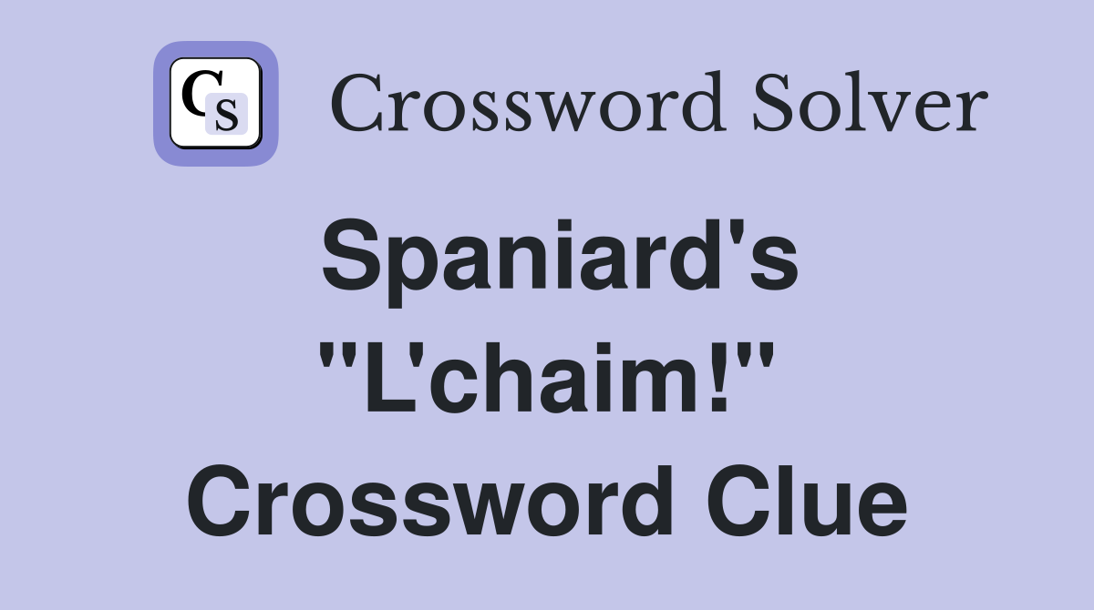 Spaniard's "L'chaim!" Crossword Clue