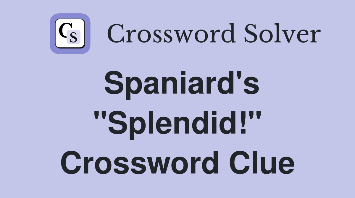Spaniard's "Splendid!" Crossword Clue
