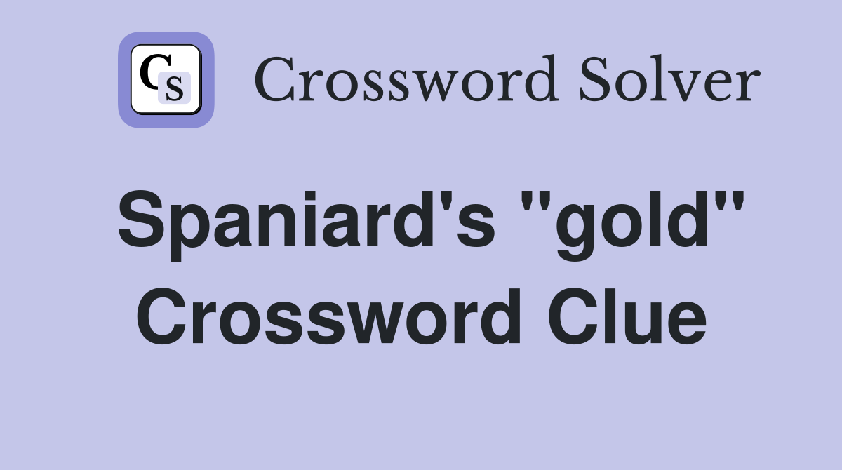 Spaniard's "gold" Crossword Clue