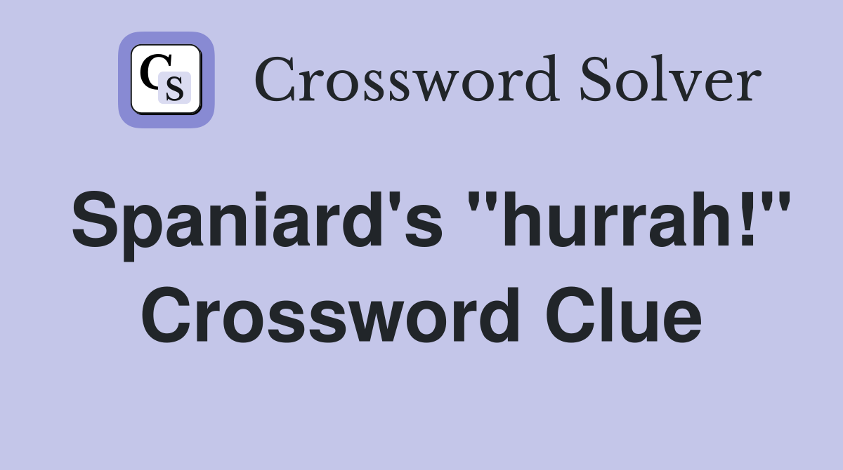 Spaniard's "hurrah!" Crossword Clue