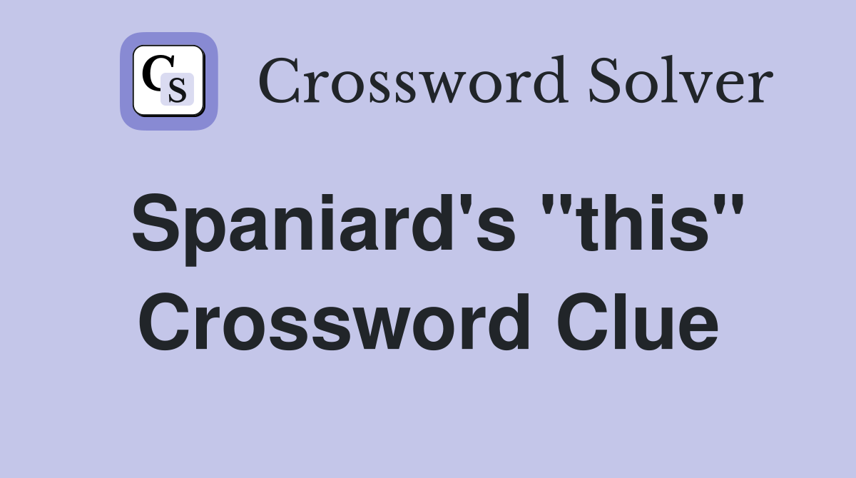 Spaniard's "this" Crossword Clue