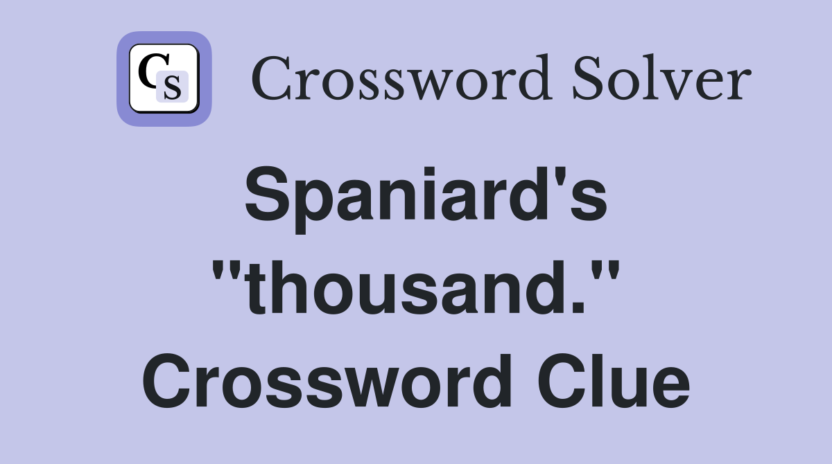 Spaniard's "thousand." Crossword Clue