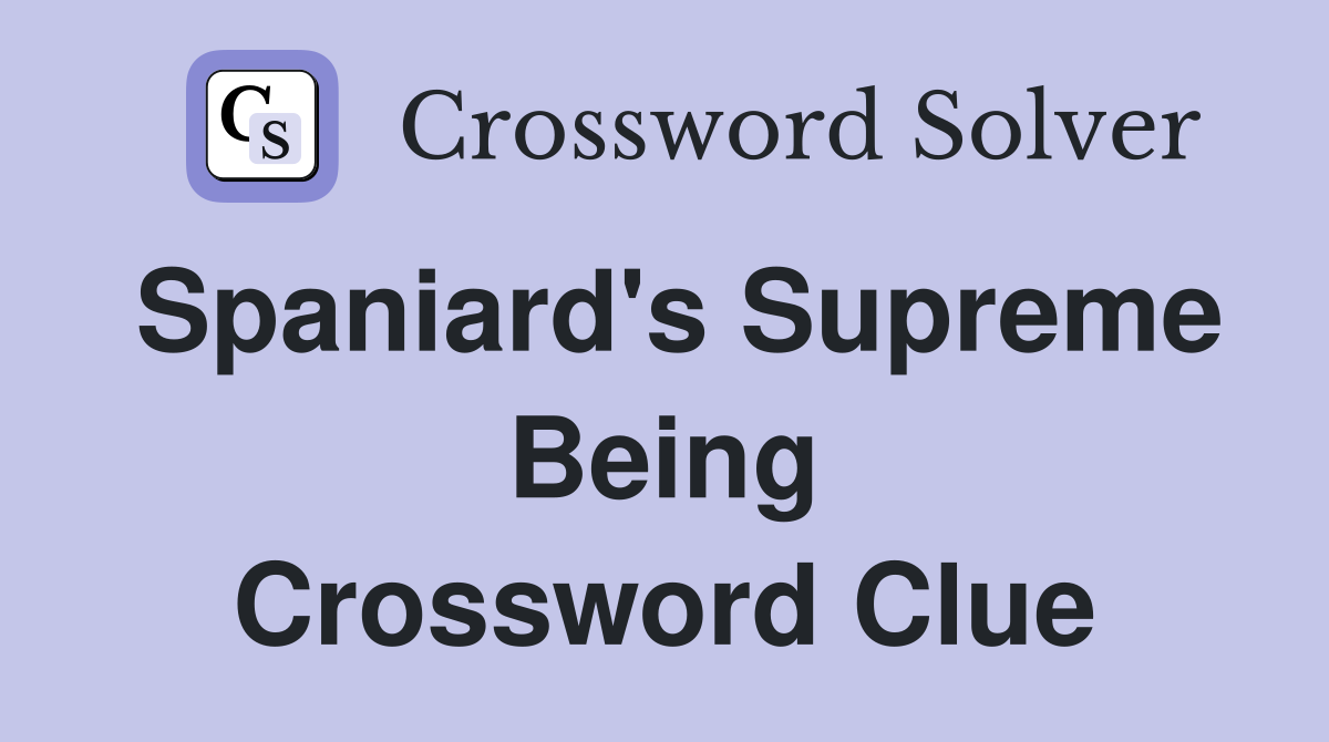 Spaniard's Supreme Being Crossword Clue