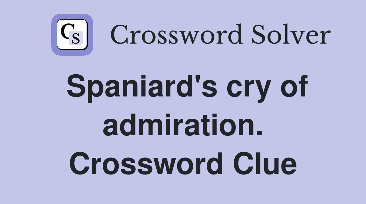 Spaniard's cry of admiration. Crossword Clue