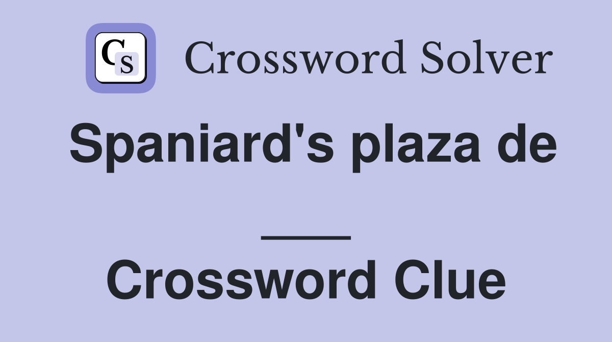 Spaniard's plaza de ___ Crossword Clue