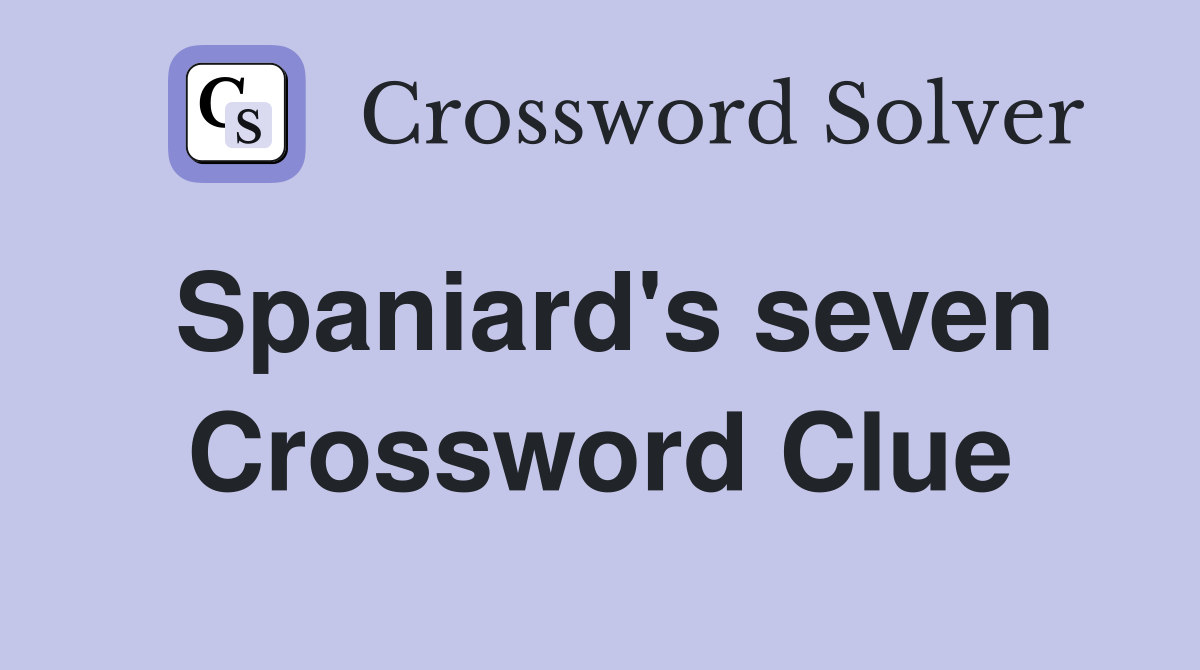 Spaniard's seven Crossword Clue