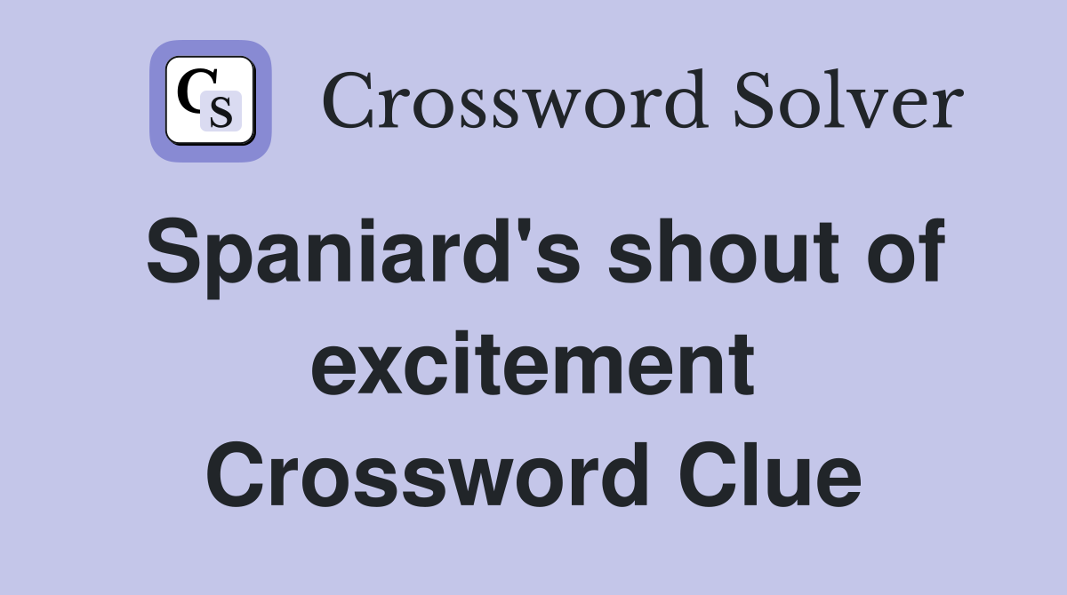 Spaniard's shout of excitement Crossword Clue