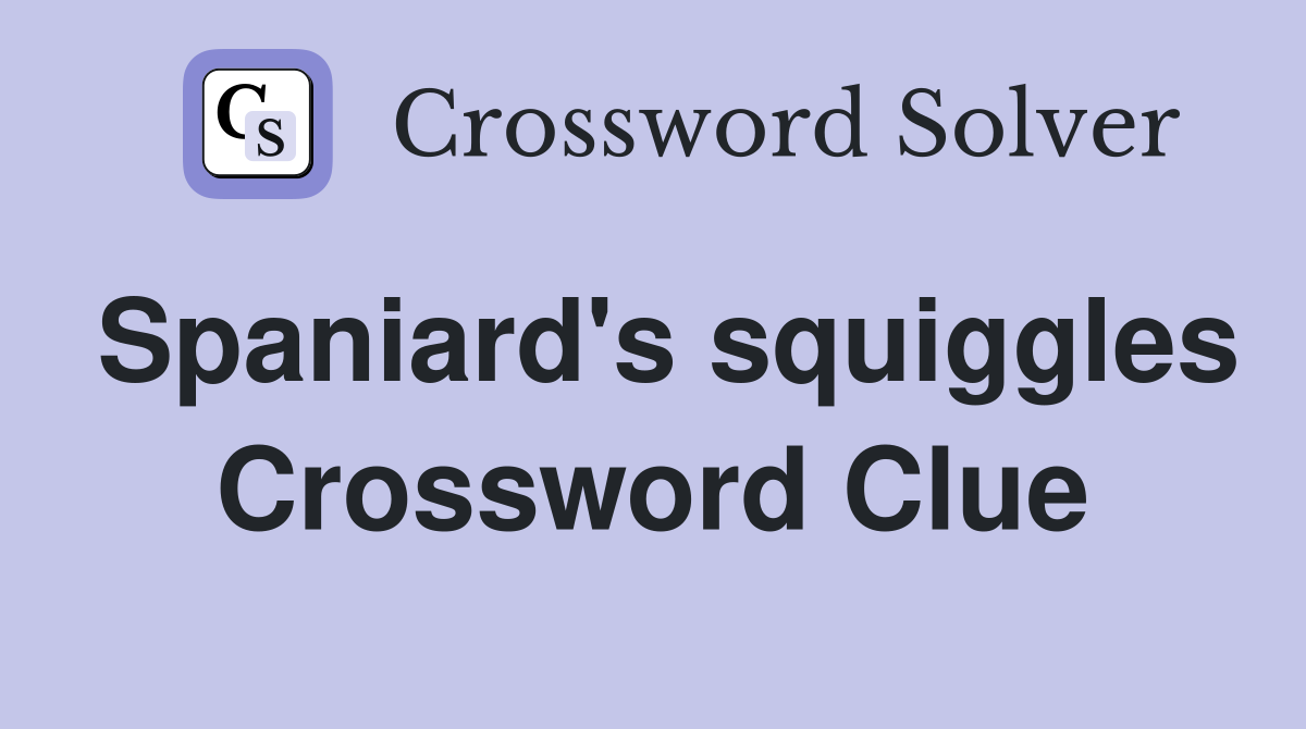 Spaniard's squiggles Crossword Clue