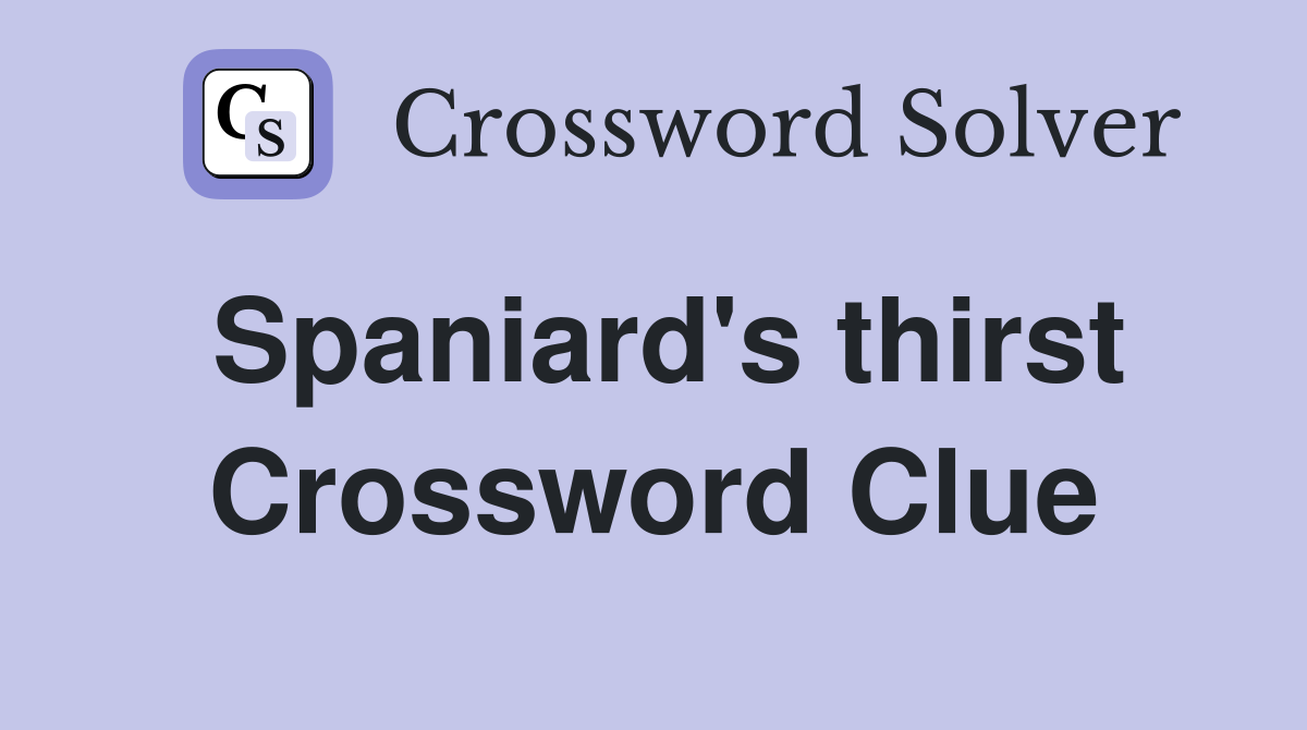 Spaniard's thirst Crossword Clue